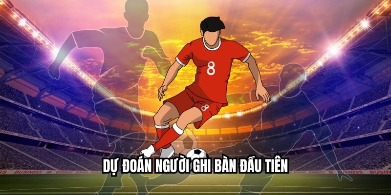 Dự đoán người ghi bàn đầu tiên